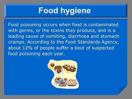 Food hygiene Food poisoning occurs when food is contaminated with germs, or the toxins they produce, and is a leading cause of vomiting, diarrhoea and.