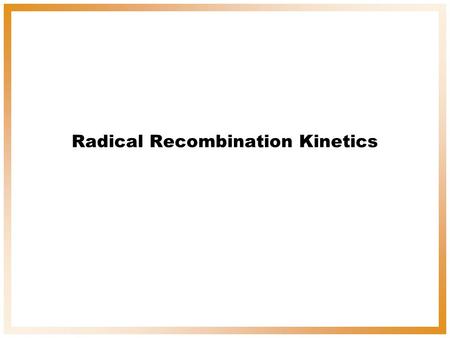 Radical Recombination Kinetics. Objectives To synthesize a dimer, which upon irradiation, undergoes dissociation to a radical Determine the order and.