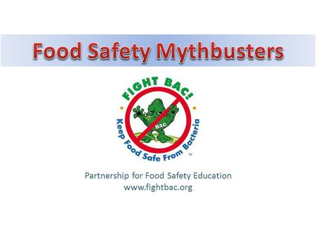 Partnership for Food Safety Education www.fightbac.org.
