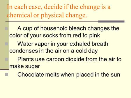 In each case, decide if the change is a chemical or physical change.