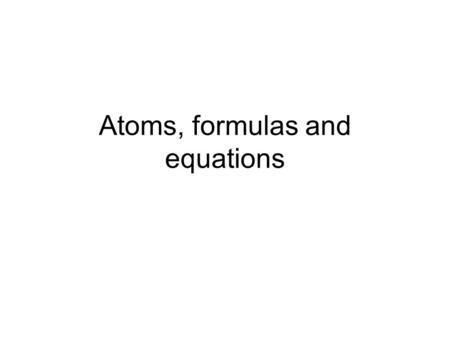 Atoms, formulas and equations. Learning Objectives Know the properties of mixtures and compounds Explain how atomic structure relates to the Periodic.