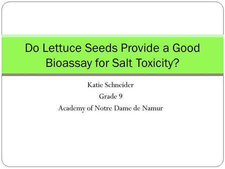 Katie Schneider Grade 9 Academy of Notre Dame de Namur Do Lettuce Seeds Provide a Good Bioassay for Salt Toxicity?