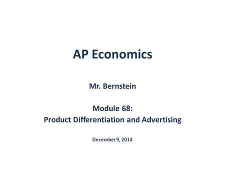 AP Economics Mr. Bernstein Module 68: Product Differentiation and Advertising December 9, 2014.