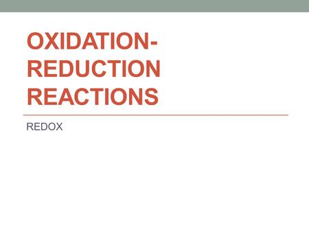 OXIDATION- REDUCTION REACTIONS REDOX. Oxygen Reactions Early chemists saw oxidation only as the combination of an element with oxygen to produce an oxide.