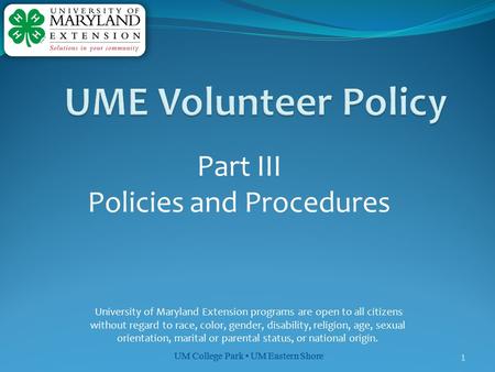 UM College Park UM Eastern Shore 1 Part III Policies and Procedures University of Maryland Extension programs are open to all citizens without regard to.