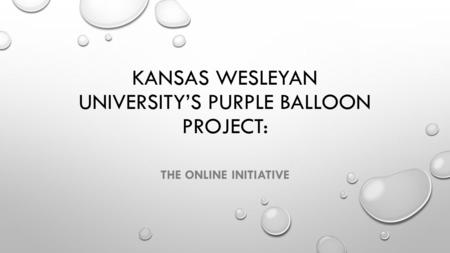 KANSAS WESLEYAN UNIVERSITY’S PURPLE BALLOON PROJECT: THE ONLINE INITIATIVE.
