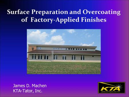 Surface Preparation and Overcoating of Factory-Applied Finishes James D. Machen KTA-Tator, Inc.