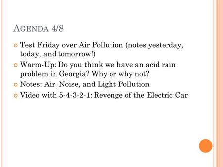Agenda 4/8 Test Friday over Air Pollution (notes yesterday, today, and tomorrow!) Warm-Up: Do you think we have an acid rain problem in Georgia? Why.