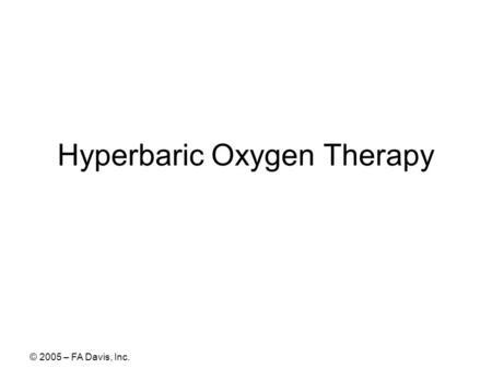 © 2005 – FA Davis, Inc. Hyperbaric Oxygen Therapy.