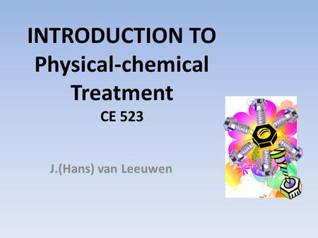 INTRODUCTION TO Physical-chemical Treatment CE 523