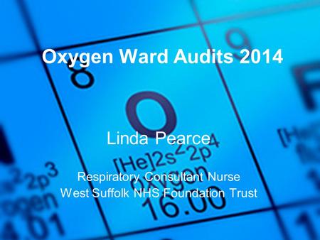 Oxygen Ward Audits 2014 Linda Pearce Respiratory Consultant Nurse West Suffolk NHS Foundation Trust.