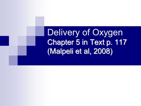 Chapter 5 in Text p. 117 (Malpeli et al, 2008) Delivery of Oxygen Chapter 5 in Text p. 117 (Malpeli et al, 2008)