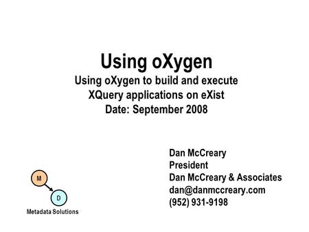 Using oXygen Using oXygen to build and execute XQuery applications on eXist Date: September 2008 Dan McCreary President Dan McCreary & Associates