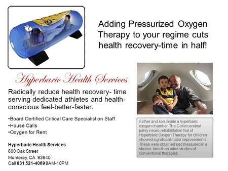 Adding Pressurized Oxygen Therapy to your regime cuts health recovery-time in half! Hyperbaric Health Services Radically reduce health recovery- time serving.
