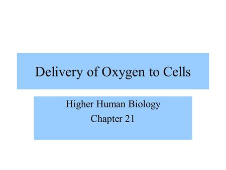 Delivery of Oxygen to Cells Higher Human Biology Chapter 21.