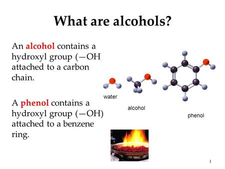 What are alcohols? An alcohol contains a hydroxyl group (—OH) attached to a carbon chain. A phenol contains a hydroxyl group (—OH) attached to a benzene.
