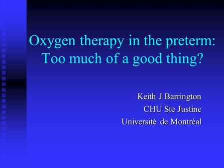 Oxygen therapy in the preterm: Too much of a good thing? Keith J Barrington CHU Ste Justine Université de Montréal.