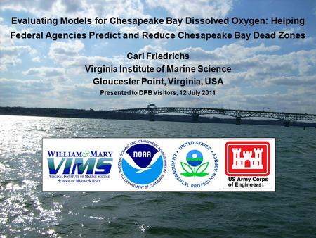 Evaluating Models for Chesapeake Bay Dissolved Oxygen: Helping Carl Friedrichs Virginia Institute of Marine Science Gloucester Point, Virginia, USA Presented.