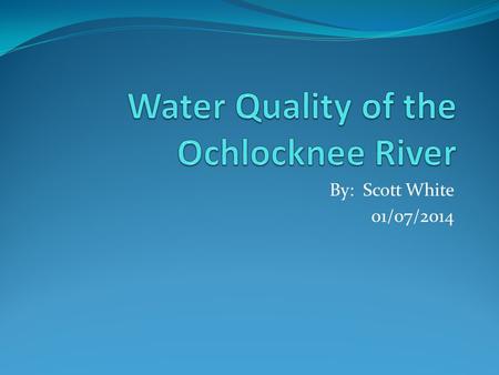 By: Scott White 01/07/2014. Question What is the water quality of the Ochlocknee River and surrounding water bodies?
