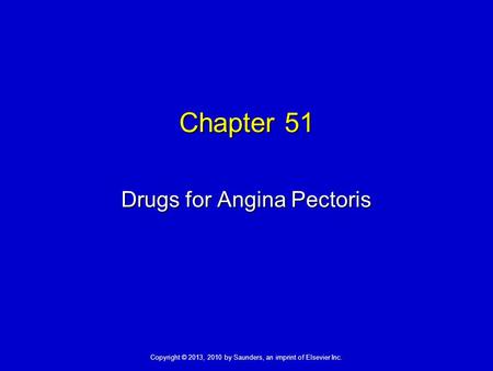 Copyright © 2013, 2010 by Saunders, an imprint of Elsevier Inc. Chapter 51 Drugs for Angina Pectoris.