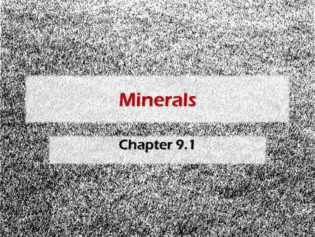 Minerals Chapter 9.1. Minerals 1) 1)Minerals a) a)A mineral is a natural inorganic, crystalline solid found in the Earth’s crust. i) i)An inorganic substance.