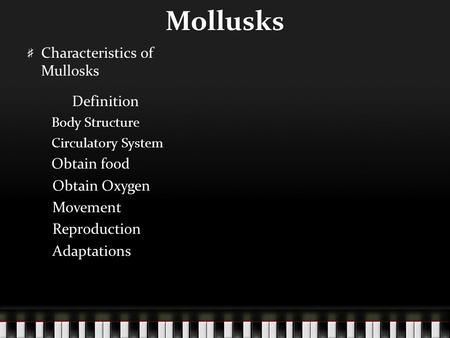 Mollusks Characteristics of Mullosks Definition Body Structure Circulatory System Obtain food Obtain Oxygen Movement Reproduction Adaptations.