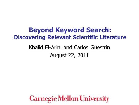 Beyond Keyword Search: Discovering Relevant Scientific Literature Khalid El-Arini and Carlos Guestrin August 22, 2011 TexPoint fonts used in EMF. Read.