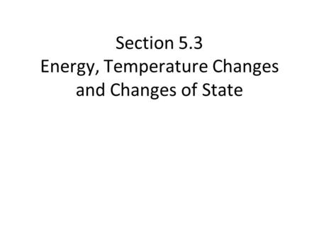 Section 5.3 Energy, Temperature Changes and Changes of State.