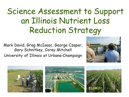 Science Assessment to Support an Illinois Nutrient Loss Reduction Strategy Mark David, Greg McIsaac, George Czapar, Gary Schnitkey, Corey Mitchell University.