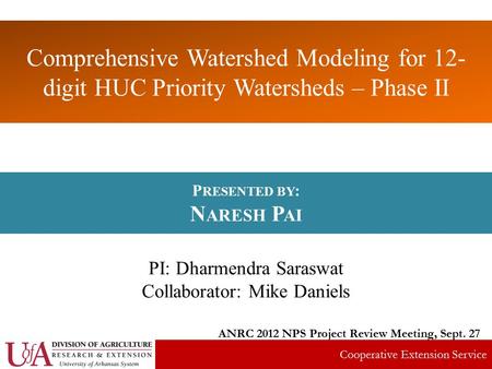 Comprehensive Watershed Modeling for 12- digit HUC Priority Watersheds – Phase II P RESENTED BY : N ARESH P AI PI: Dharmendra Saraswat Collaborator: Mike.