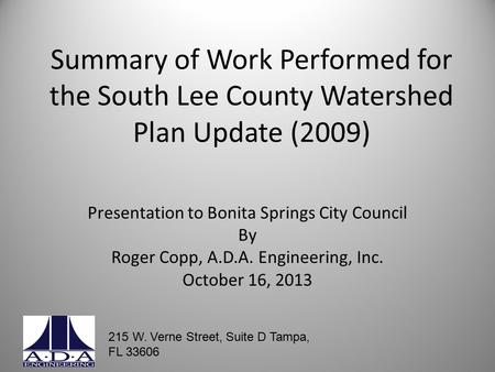 Summary of Work Performed for the South Lee County Watershed Plan Update (2009) Presentation to Bonita Springs City Council By Roger Copp, A.D.A. Engineering,