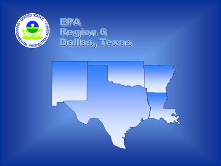 EPA Region 6 Dallas, Texas EPA Region 6 Dallas, Texas.