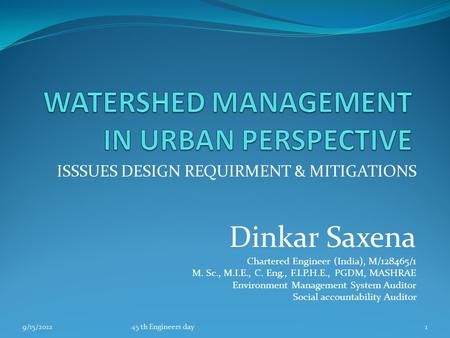 ISSSUES DESIGN REQUIRMENT & MITIGATIONS Dinkar Saxena Chartered Engineer (India), M/128465/1 M. Sc., M.I.E., C. Eng., F.I.P.H.E., PGDM, MASHRAE Environment.