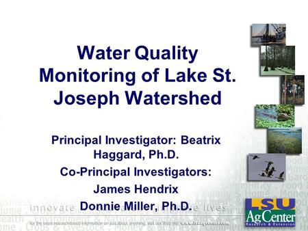 Water Quality Monitoring of Lake St. Joseph Watershed Principal Investigator: Beatrix Haggard, Ph.D. Co-Principal Investigators: James Hendrix Donnie Miller,