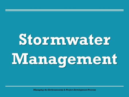 Managing the Environmental & Project Development Process StormwaterManagement.