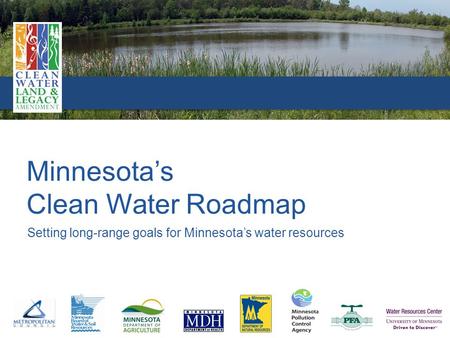 Setting long-range goals for Minnesota’s water resources Minnesota’s Clean Water Roadmap.