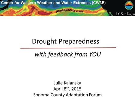 Drought Preparedness with feedback from YOU Julie Kalansky April 8 th, 2015 Sonoma County Adaptation Forum.