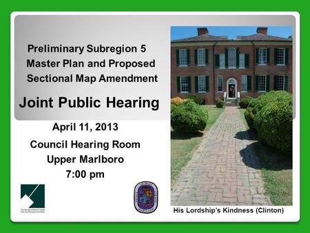 Preliminary Subregion 5 Master Plan and Proposed Sectional Map Amendment Joint Public Hearing April 11, 2013 Council Hearing Room Upper Marlboro 7:00 pm.