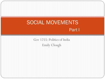 Gov 1255: Politics of India Emily Clough SOCIAL MOVEMENTS Part I.