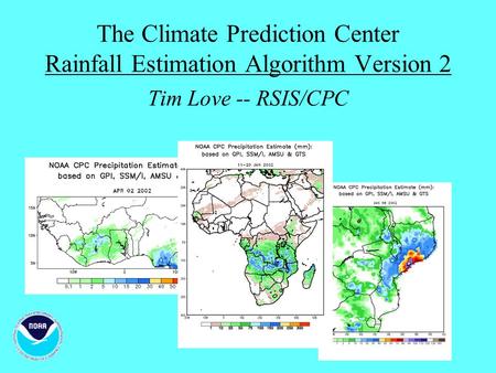 The Climate Prediction Center Rainfall Estimation Algorithm Version 2 Tim Love -- RSIS/CPC.
