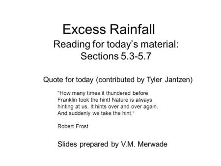 Excess Rainfall Reading for today’s material: Sections 5.3-5.7 Slides prepared by V.M. Merwade Quote for today (contributed by Tyler Jantzen) How many.