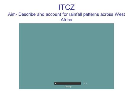 ITCZ Aim- Describe and account for rainfall patterns across West Africa.