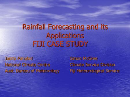 Rainfall Forecasting and its Applications FIJI CASE STUDY Janita PahaladSimon McGree National Climate Centre Climate Service Division Aust. Bureau of Meteorology.