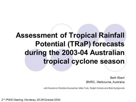 Assessment of Tropical Rainfall Potential (TRaP) forecasts during the 2003-04 Australian tropical cyclone season Beth Ebert BMRC, Melbourne, Australia.