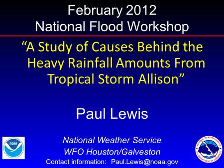 “A Study of Causes Behind the Heavy Rainfall Amounts From Tropical Storm Allison” Paul Lewis National Weather Service WFO Houston/Galveston Contact information: