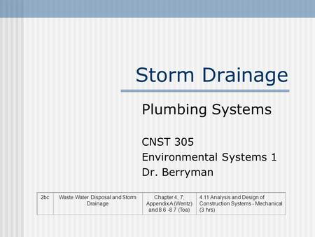 Storm Drainage Plumbing Systems CNST 305 Environmental Systems 1 Dr. Berryman 2bcWaste Water Disposal and Storm Drainage Chapter 4, 7; Appendix A (Wentz)