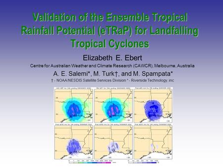 Validation of the Ensemble Tropical Rainfall Potential (eTRaP) for Landfalling Tropical Cyclones Elizabeth E. Ebert Centre for Australian Weather and Climate.