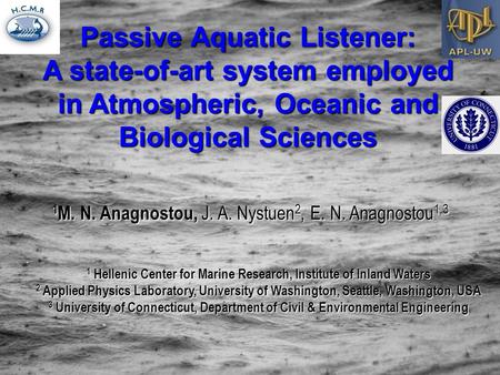 Passive Aquatic Listener: A state-of-art system employed in Atmospheric, Oceanic and Biological Sciences 1 M. N. Anagnostou, J. A. Nystuen 2, E. N. Anagnostou.