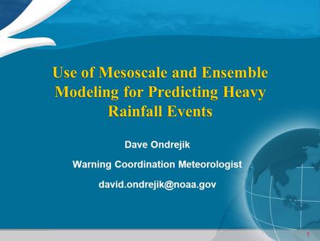 1 Use of Mesoscale and Ensemble Modeling for Predicting Heavy Rainfall Events Dave Ondrejik Warning Coordination Meteorologist