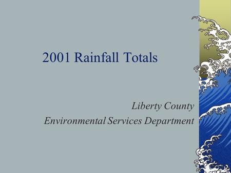 2001 Rainfall Totals Liberty County Environmental Services Department.
